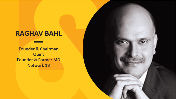 RAGHAV BAHL |
Founder & Chairman Quint Founder & Former MD
Network 18